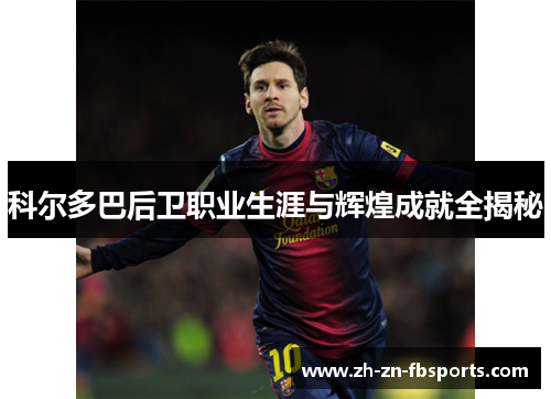 科尔多巴后卫职业生涯与辉煌成就全揭秘 科尔多巴后卫职业生涯与辉煌成就全揭秘