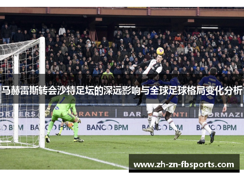 马赫雷斯转会沙特足坛的深远影响与全球足球格局变化分析