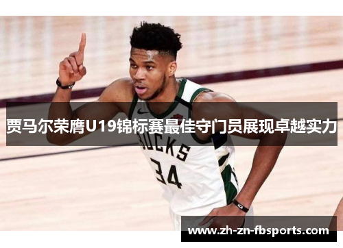 贾马尔荣膺U19锦标赛最佳守门员展现卓越实力 贾马尔荣膺U19锦标赛最佳守门员展现卓越实力