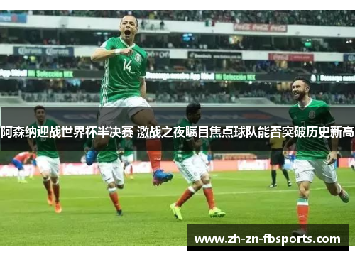 阿森纳迎战世界杯半决赛 激战之夜瞩目焦点球队能否突破历史新高 阿森纳迎战世界杯半决赛 激战之夜瞩目焦点球队能否突破历史新高